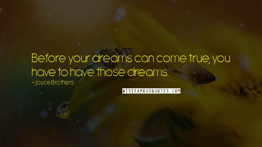 Joyce Brothers Quotes: Before your dreams can come true, you have to have those dreams.