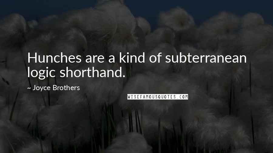 Joyce Brothers Quotes: Hunches are a kind of subterranean logic shorthand.