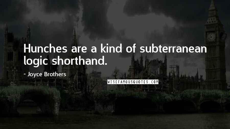 Joyce Brothers Quotes: Hunches are a kind of subterranean logic shorthand.