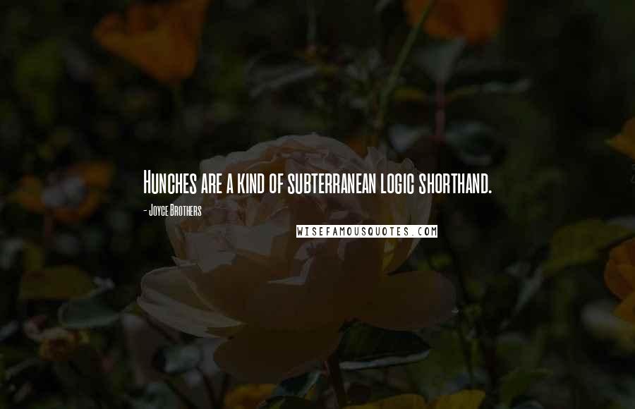 Joyce Brothers Quotes: Hunches are a kind of subterranean logic shorthand.