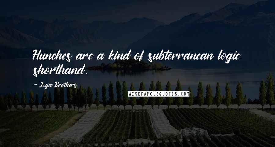 Joyce Brothers Quotes: Hunches are a kind of subterranean logic shorthand.