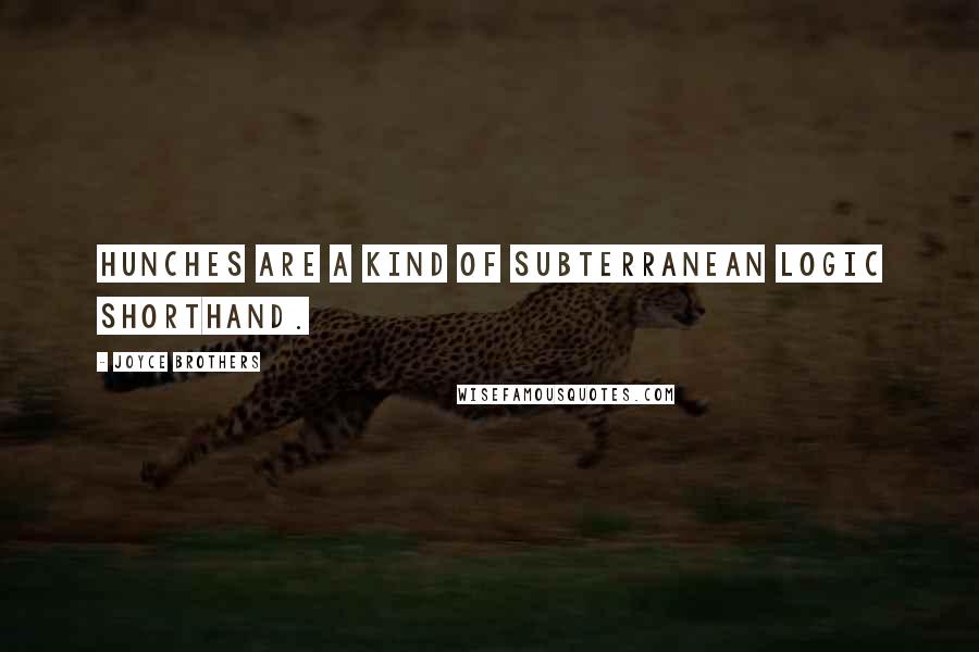 Joyce Brothers Quotes: Hunches are a kind of subterranean logic shorthand.