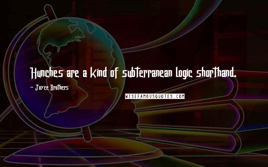 Joyce Brothers Quotes: Hunches are a kind of subterranean logic shorthand.