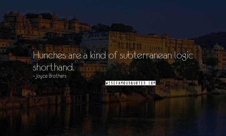 Joyce Brothers Quotes: Hunches are a kind of subterranean logic shorthand.