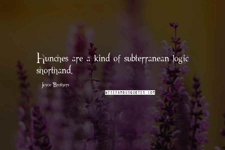 Joyce Brothers Quotes: Hunches are a kind of subterranean logic shorthand.