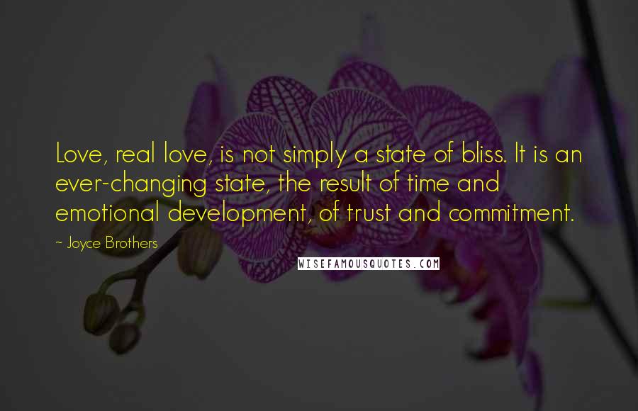 Joyce Brothers Quotes: Love, real love, is not simply a state of bliss. It is an ever-changing state, the result of time and emotional development, of trust and commitment.