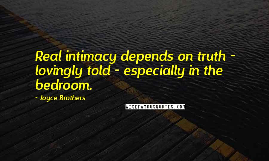 Joyce Brothers Quotes: Real intimacy depends on truth - lovingly told - especially in the bedroom.