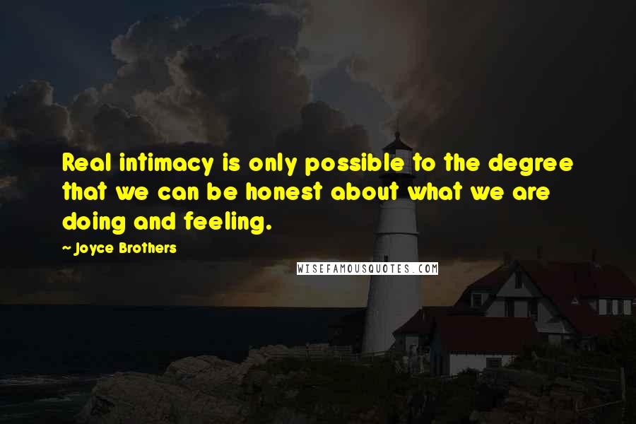 Joyce Brothers Quotes: Real intimacy is only possible to the degree that we can be honest about what we are doing and feeling.