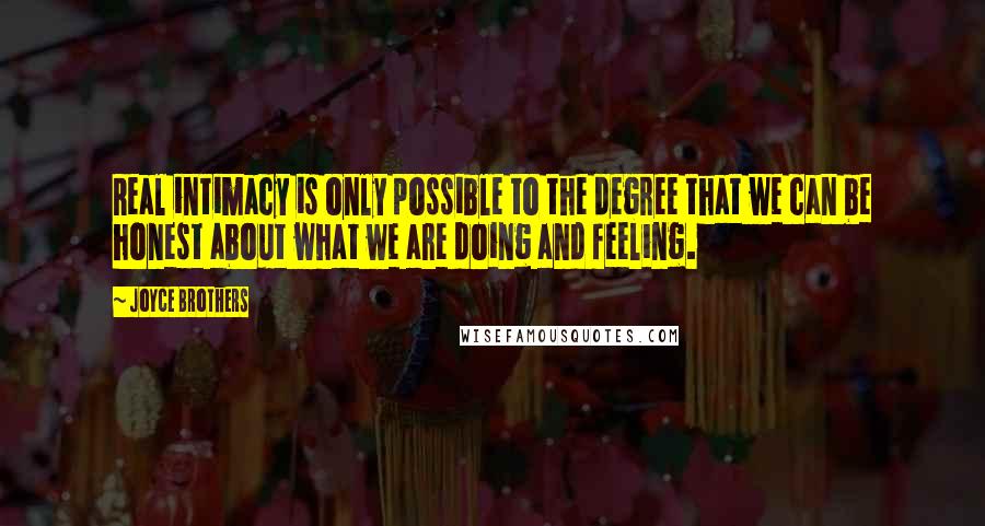 Joyce Brothers Quotes: Real intimacy is only possible to the degree that we can be honest about what we are doing and feeling.