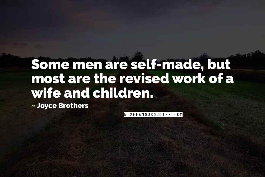 Joyce Brothers Quotes: Some men are self-made, but most are the revised work of a wife and children.