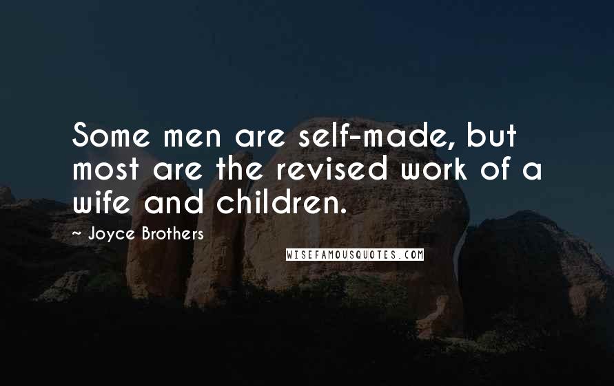 Joyce Brothers Quotes: Some men are self-made, but most are the revised work of a wife and children.