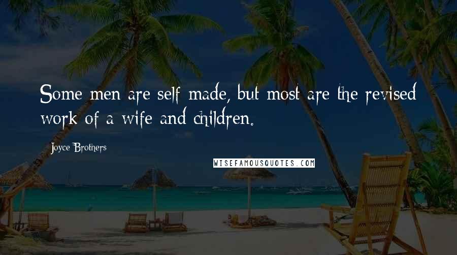 Joyce Brothers Quotes: Some men are self-made, but most are the revised work of a wife and children.