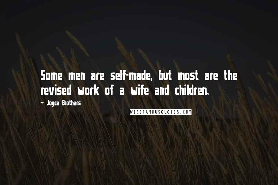 Joyce Brothers Quotes: Some men are self-made, but most are the revised work of a wife and children.