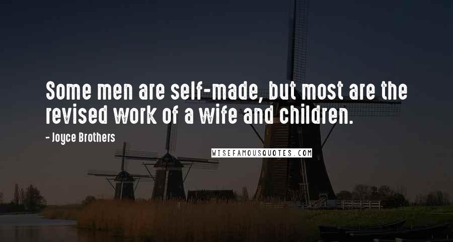 Joyce Brothers Quotes: Some men are self-made, but most are the revised work of a wife and children.