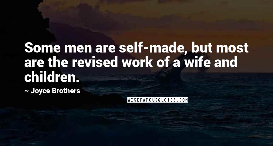 Joyce Brothers Quotes: Some men are self-made, but most are the revised work of a wife and children.