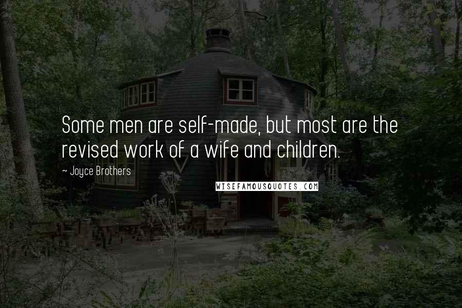 Joyce Brothers Quotes: Some men are self-made, but most are the revised work of a wife and children.