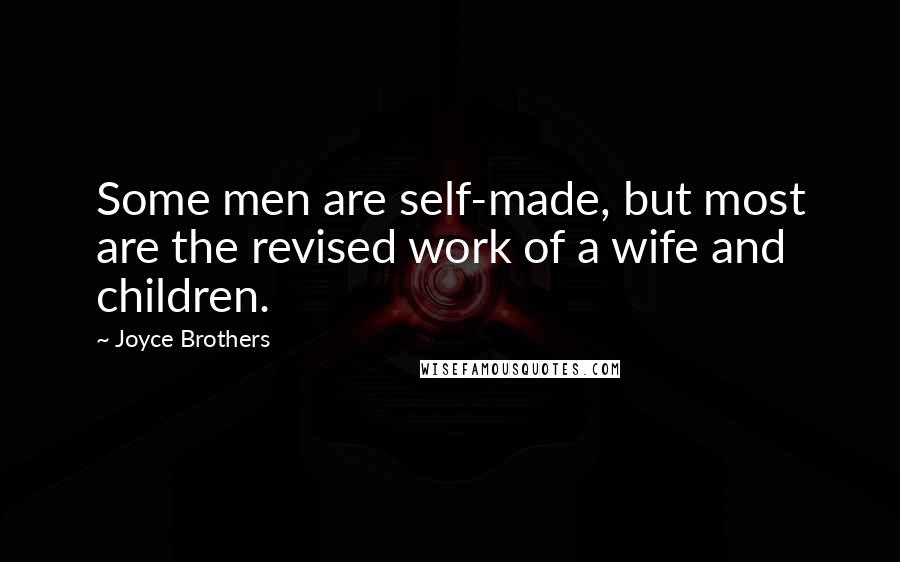 Joyce Brothers Quotes: Some men are self-made, but most are the revised work of a wife and children.