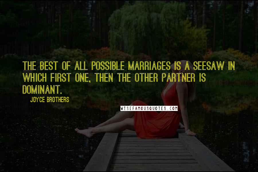 Joyce Brothers Quotes: The best of all possible marriages is a seesaw in which first one, then the other partner is dominant.