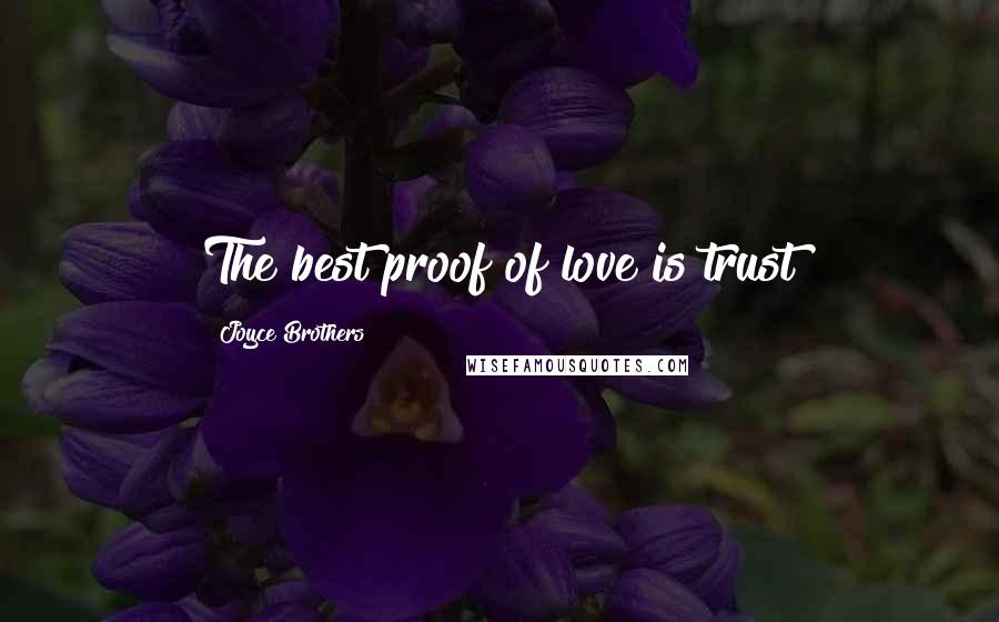 Joyce Brothers Quotes: The best proof of love is trust