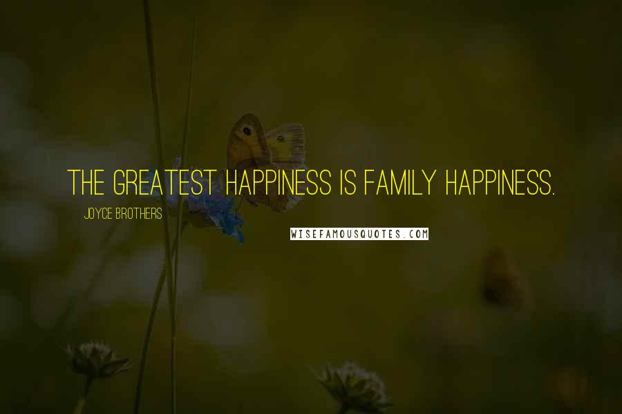 Joyce Brothers Quotes: The greatest happiness is family happiness.