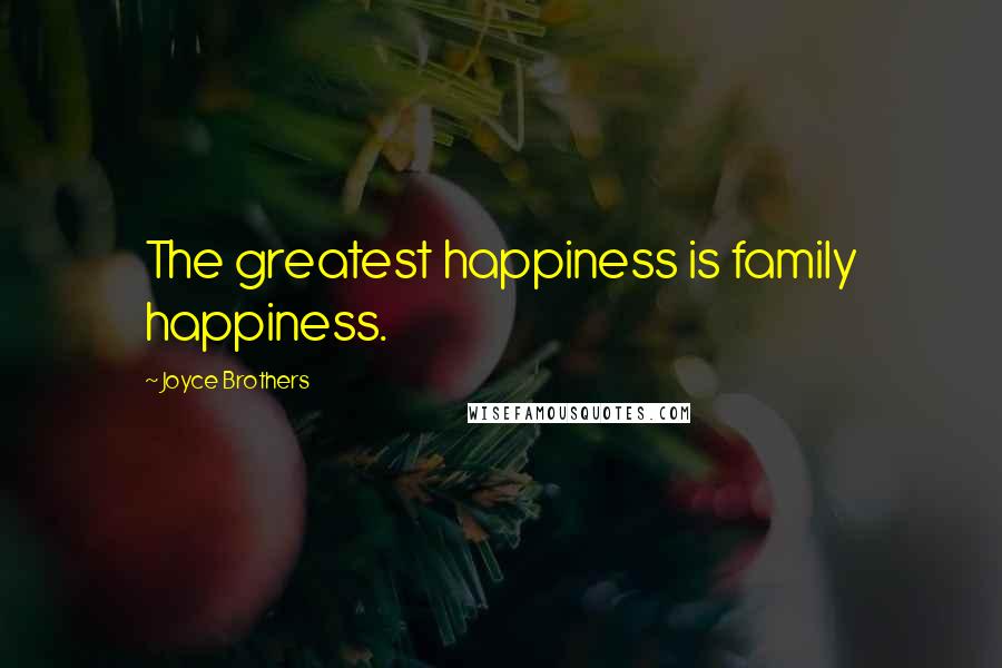 Joyce Brothers Quotes: The greatest happiness is family happiness.