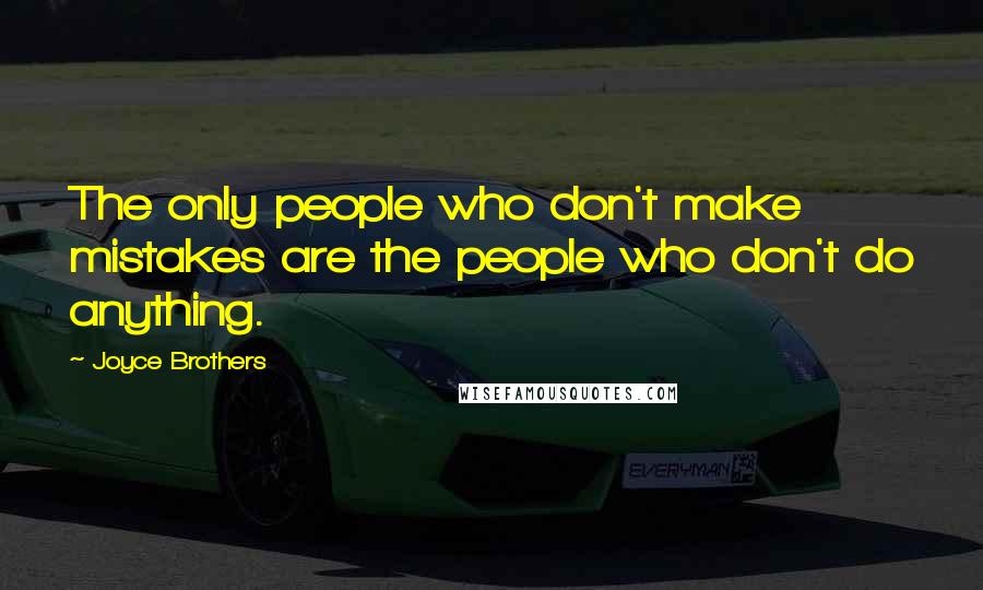 Joyce Brothers Quotes: The only people who don't make mistakes are the people who don't do anything.