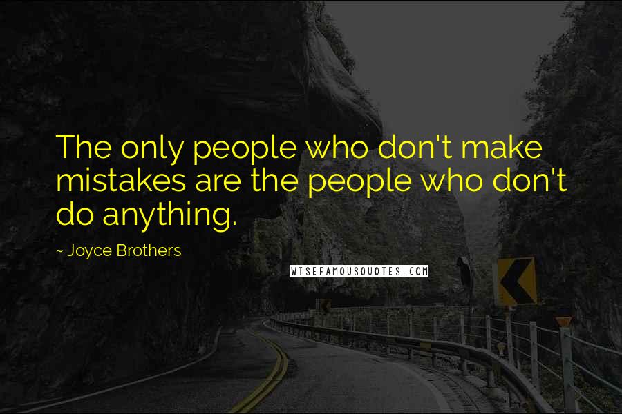 Joyce Brothers Quotes: The only people who don't make mistakes are the people who don't do anything.