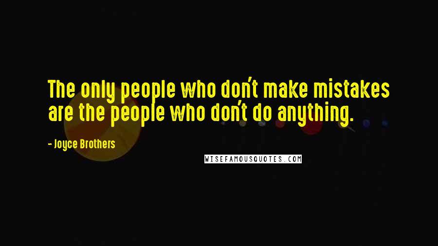Joyce Brothers Quotes: The only people who don't make mistakes are the people who don't do anything.