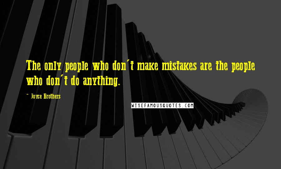 Joyce Brothers Quotes: The only people who don't make mistakes are the people who don't do anything.