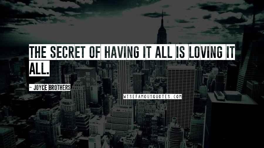 Joyce Brothers Quotes: The secret of having it all is loving it all.