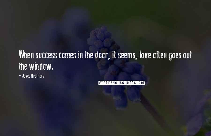 Joyce Brothers Quotes: When success comes in the door, it seems, love often goes out the window.