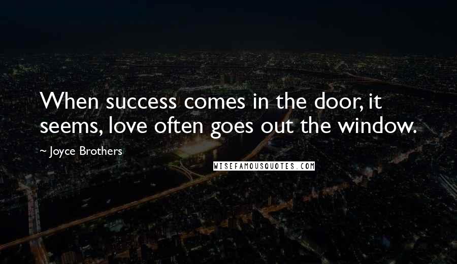 Joyce Brothers Quotes: When success comes in the door, it seems, love often goes out the window.