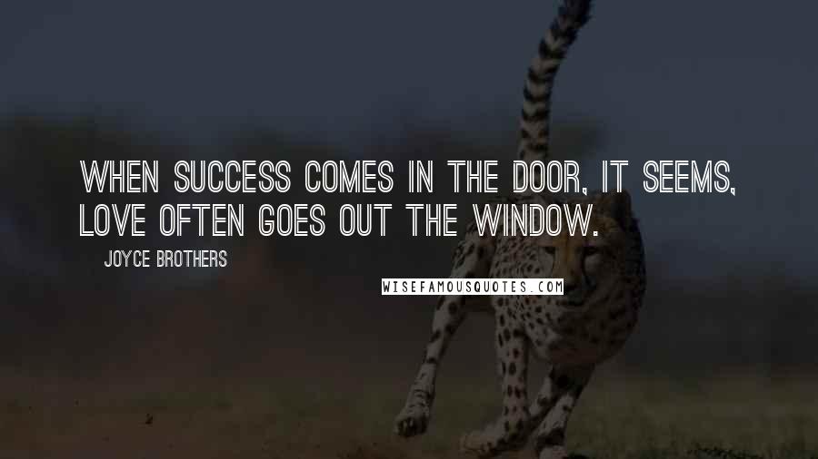 Joyce Brothers Quotes: When success comes in the door, it seems, love often goes out the window.