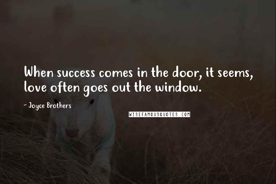Joyce Brothers Quotes: When success comes in the door, it seems, love often goes out the window.
