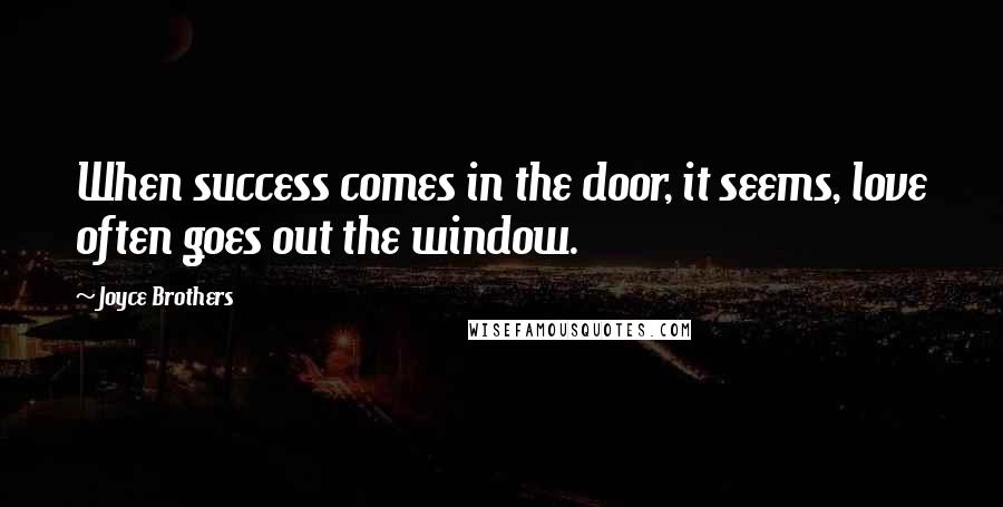 Joyce Brothers Quotes: When success comes in the door, it seems, love often goes out the window.