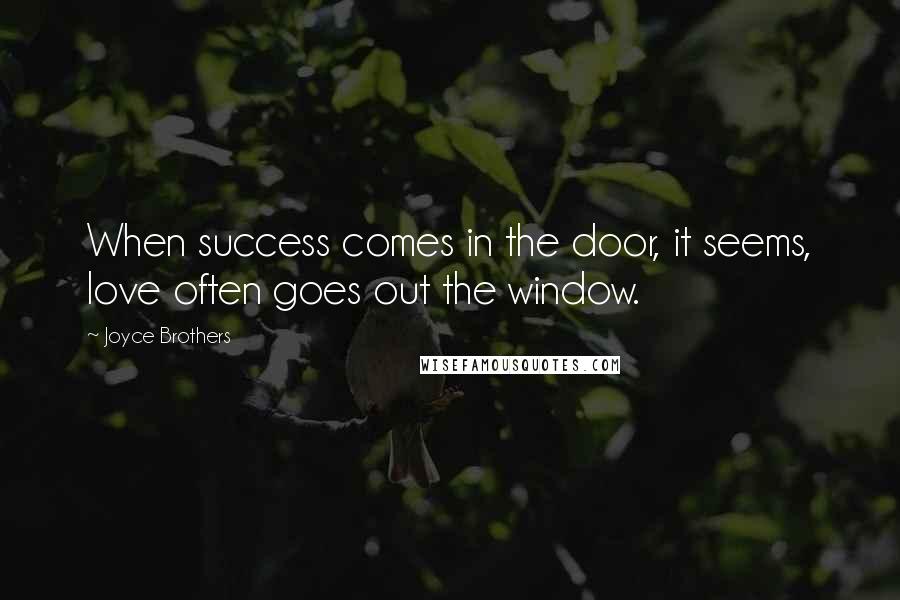 Joyce Brothers Quotes: When success comes in the door, it seems, love often goes out the window.