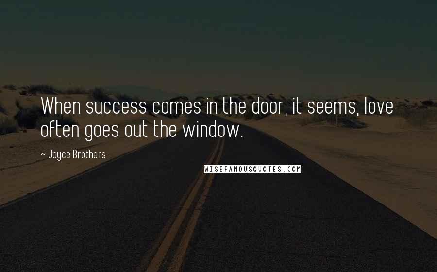 Joyce Brothers Quotes: When success comes in the door, it seems, love often goes out the window.