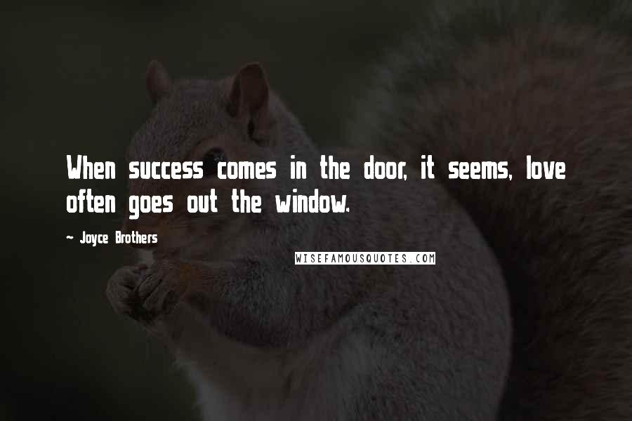 Joyce Brothers Quotes: When success comes in the door, it seems, love often goes out the window.