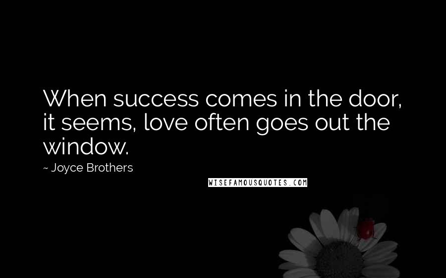 Joyce Brothers Quotes: When success comes in the door, it seems, love often goes out the window.
