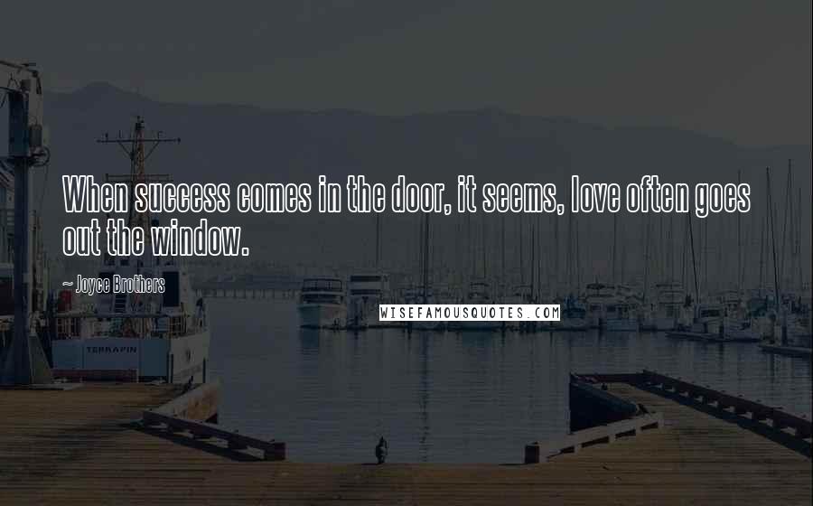 Joyce Brothers Quotes: When success comes in the door, it seems, love often goes out the window.