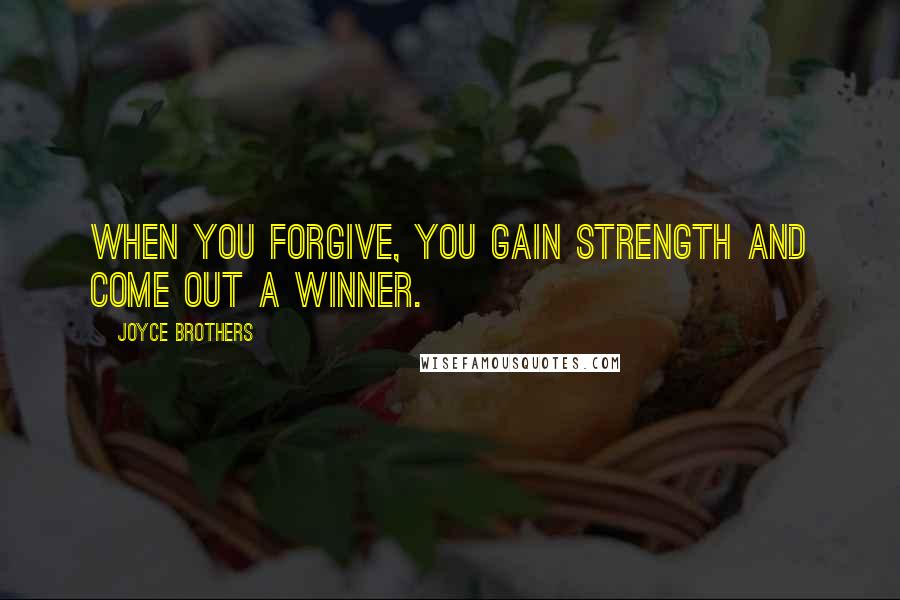Joyce Brothers Quotes: When you forgive, you gain strength and come out a winner.