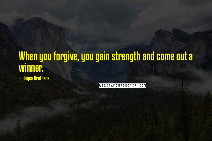 Joyce Brothers Quotes: When you forgive, you gain strength and come out a winner.