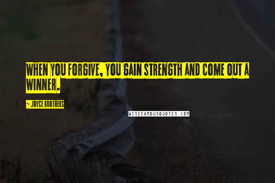 Joyce Brothers Quotes: When you forgive, you gain strength and come out a winner.
