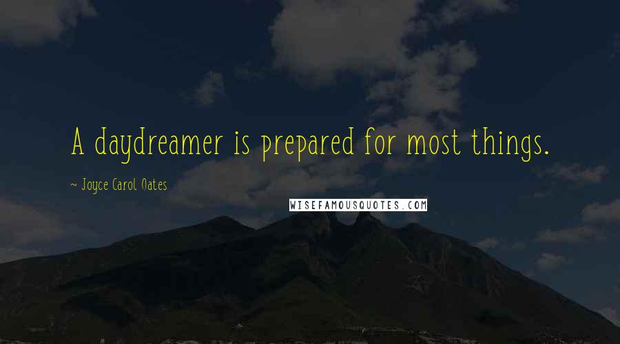 Joyce Carol Oates Quotes: A daydreamer is prepared for most things.