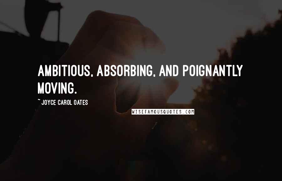 Joyce Carol Oates Quotes: Ambitious, absorbing, and poignantly moving.