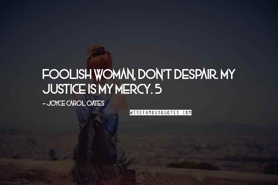 Joyce Carol Oates Quotes: Foolish woman, don't despair. My justice is My mercy. 5