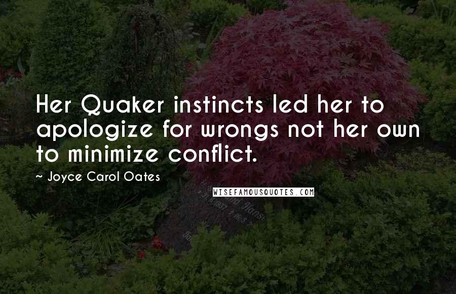 Joyce Carol Oates Quotes: Her Quaker instincts led her to apologize for wrongs not her own to minimize conflict.
