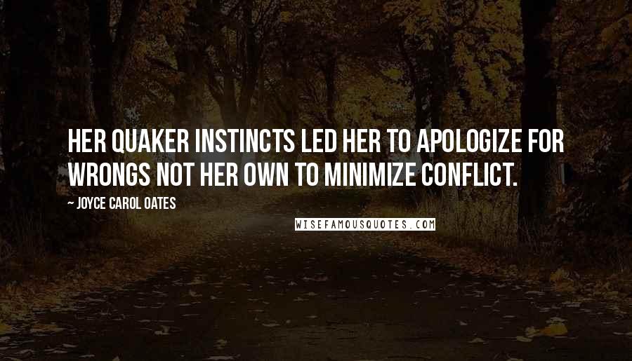 Joyce Carol Oates Quotes: Her Quaker instincts led her to apologize for wrongs not her own to minimize conflict.