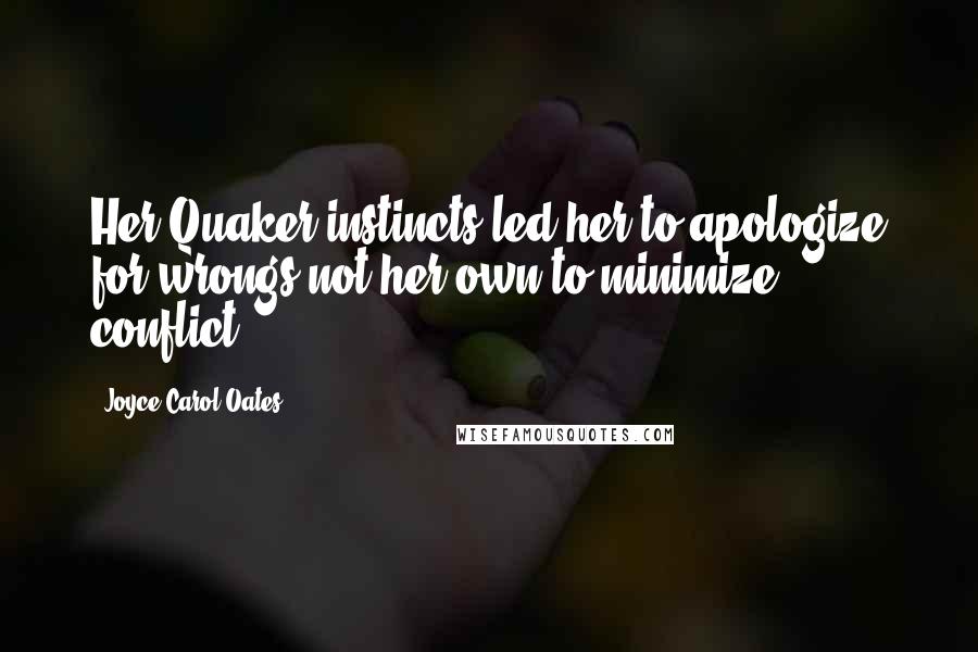Joyce Carol Oates Quotes: Her Quaker instincts led her to apologize for wrongs not her own to minimize conflict.