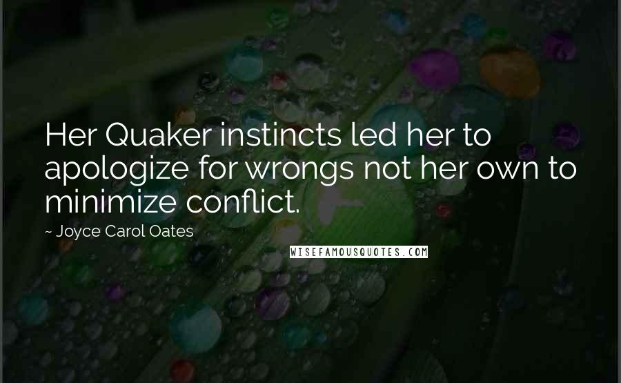 Joyce Carol Oates Quotes: Her Quaker instincts led her to apologize for wrongs not her own to minimize conflict.